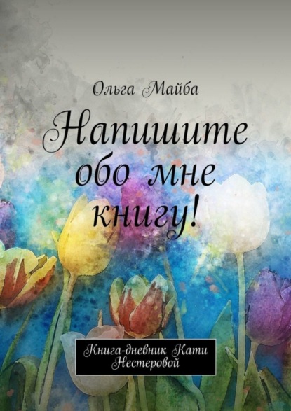 Скачать книгу Напишите обо мне книгу! Книга-дневник Кати Нестеровой