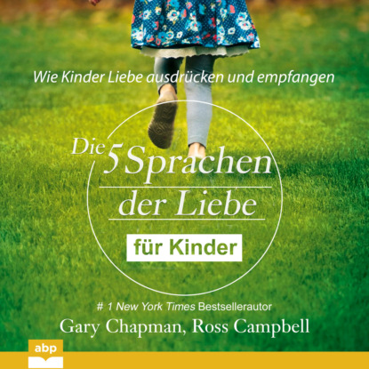 Скачать книгу Die fünf Sprachen der Liebe für Kinder - Wie Kinder Liebe ausdrücken und empfangen (Ungekürzt)