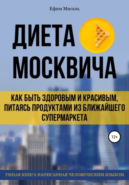 Скачать книгу Диета москвича, или Как быть здоровым и красивым, питаясь продуктами из ближайшего супермаркета