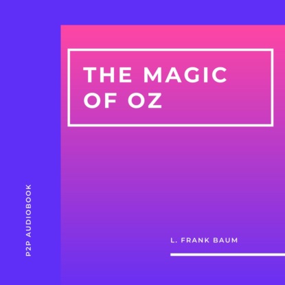 Скачать книгу The Magic of Oz (Unabridged)