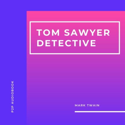 Скачать книгу Tom Sawyer Detective (Unabridged)