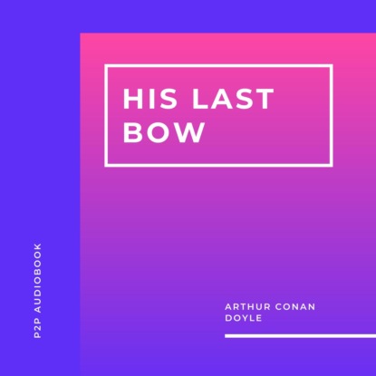 Скачать книгу His Last Bow (Unabridged)