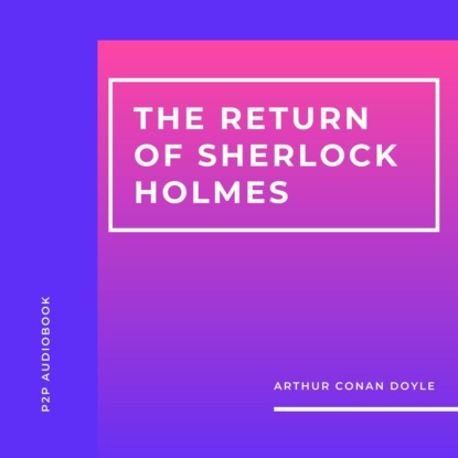 Скачать книгу The Return of Sherlock Holmes (Unabridged)