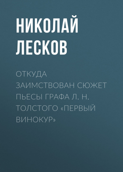 Скачать книгу Откуда заимствован сюжет пьесы графа Л. Н. Толстого «Первый винокур»