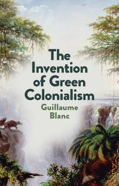 Скачать книгу The Invention of Green Colonialism