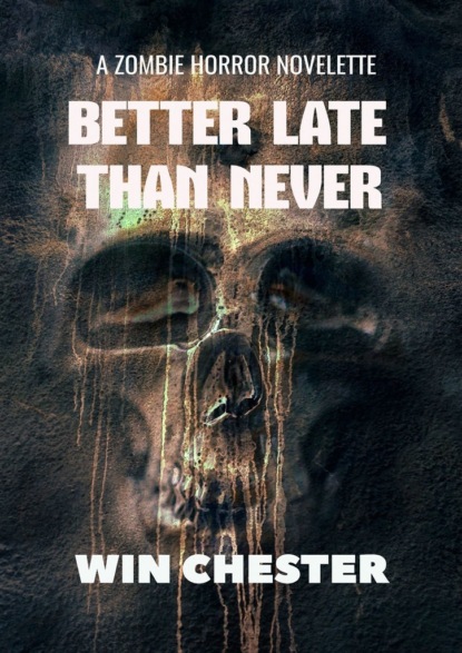 Скачать книгу Better Late Than Never. A Zombie Horror Novelette
