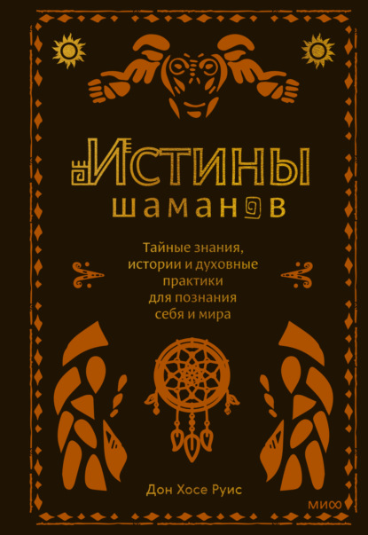 Скачать книгу Истины шаманов. Тайные знания, истории и духовные практики для познания себя и мира