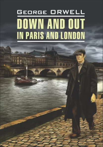 Скачать книгу Фунты лиха в Париже и Лондоне / Down and Out in Paris and London. Книга для чтения на английском языке