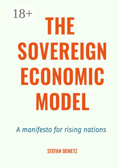 Скачать книгу The Sovereign Economic Model. A manifesto for rising nations