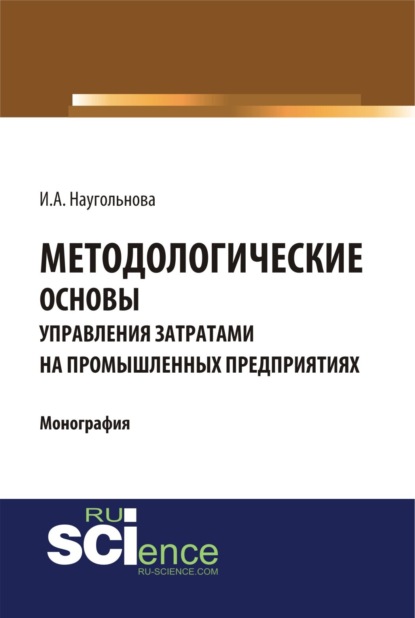 Скачать книгу Методологические основы управления затратами на промышленных предприятиях. (Аспирантура, Бакалавриат, Магистратура, Специалитет). Монография.