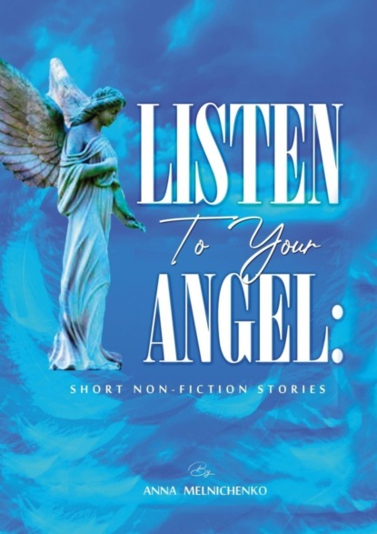 Скачать книгу Listen to your angel: short non-fiction stories