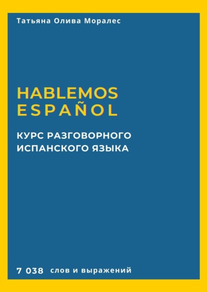 Курс разговорного испанского языка. Hablemos español. 7 038 слов и выражений