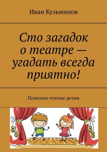Сто загадок о театре – угадать всегда приятно! Полезное чтение детям