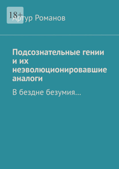 Скачать книгу Подсознательные гении и их неэволюционировавшие аналоги. В бездне безумия…