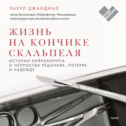 Скачать книгу Жизнь на кончике скальпеля. Истории нейрохирурга о непростых решениях, потерях и надежде