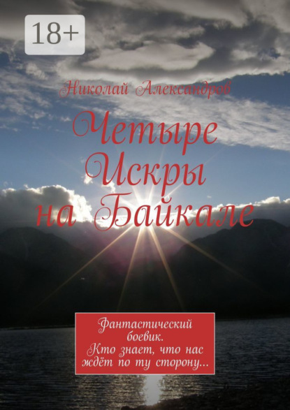 Четыре Искры на Байкале. Фантастический боевик. Кто знает, что нас ждёт по ту сторону…