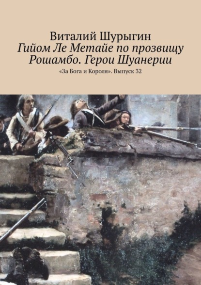 Скачать книгу Гийом Ле Метайе по прозвищу Рошамбо. Герои Шуанерии. «За Бога и Короля». Выпуск 32