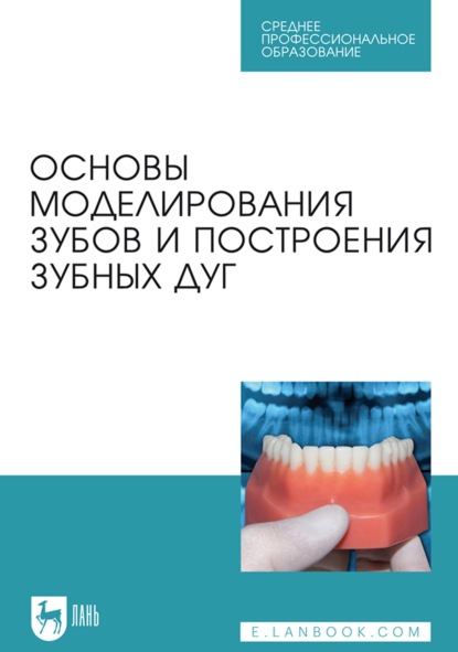 Скачать книгу Основы моделирования зубов и построения зубных дуг. Учебное пособие для СПО