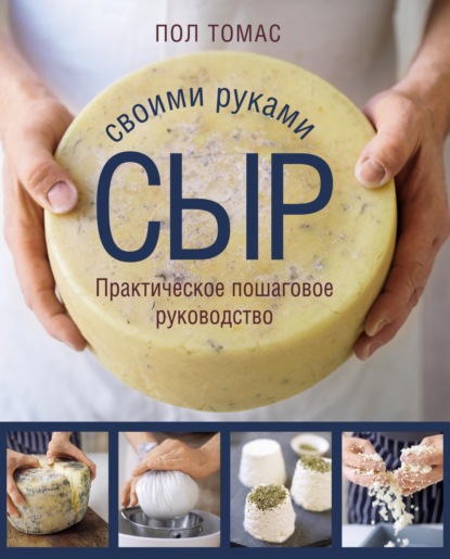 Скачать книгу Сыр своими руками. Практическое пошаговое руководство