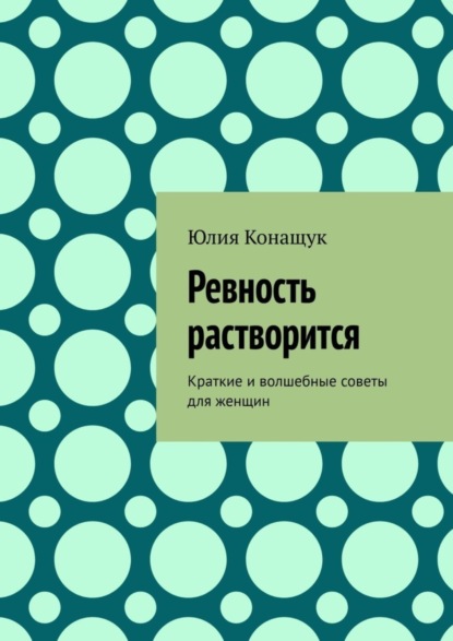 Скачать книгу Ревность растворится. Краткие и волшебные советы для женщин