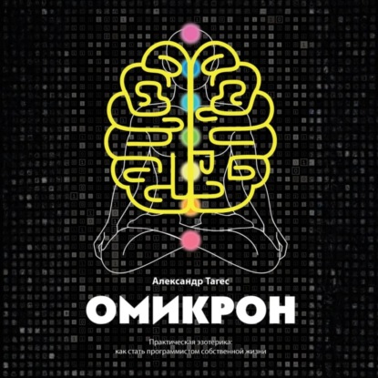 Скачать книгу Омикрон. Практическая эзотерика: как стать программистом собственной жизни