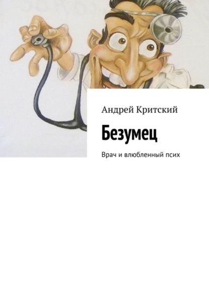 Скачать книгу Безумец. Врач и влюбленный псих