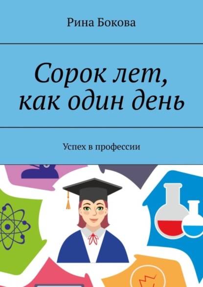 Скачать книгу Сорок лет, как один день. Успех в профессии