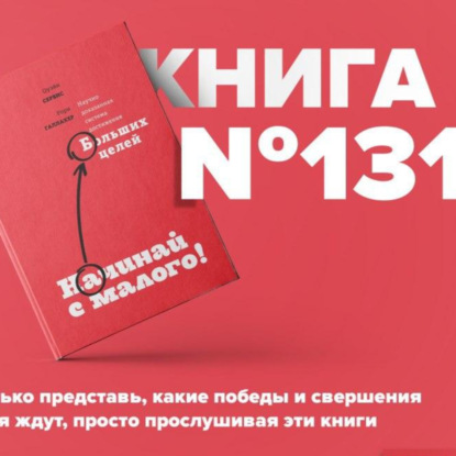 Скачать книгу Книга #131 - Начинай с малого. Научно доказанная система достижения больших целей