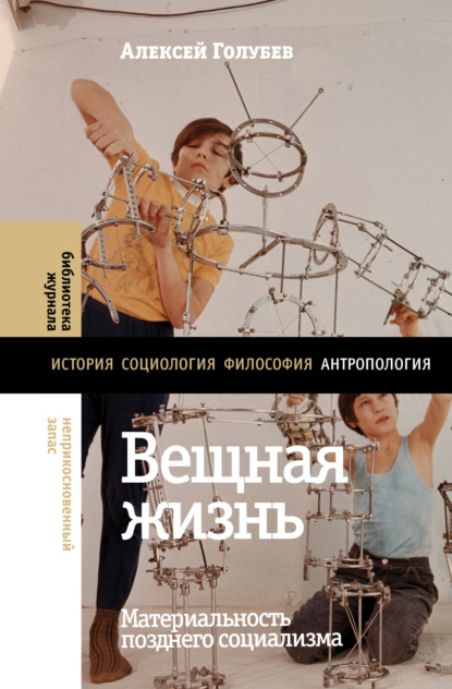 Скачать книгу Вещная жизнь. Материальность позднего социализма