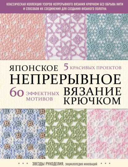 Скачать книгу Японское непрерывное вязание крючком. 60 эффектных мотивов и 5 красивых проектов