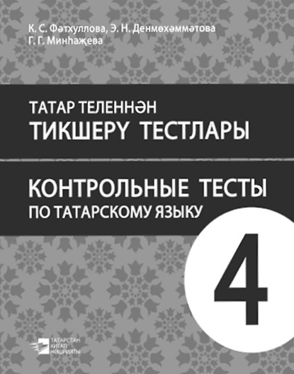 Скачать книгу Татар теленнән тикшерү тестлары. 4 сыйныф. Рус телендә гомуми белем бирү оешмалары өчен уку әсбабы / Контрольные тесты по татарскому языку. 4 класс. Учебное пособие для общеобразовательных организаций