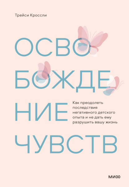 Скачать книгу Освобождение чувств. Как преодолеть последствия негативного детского опыта и не дать ему разрушить вашу жизнь