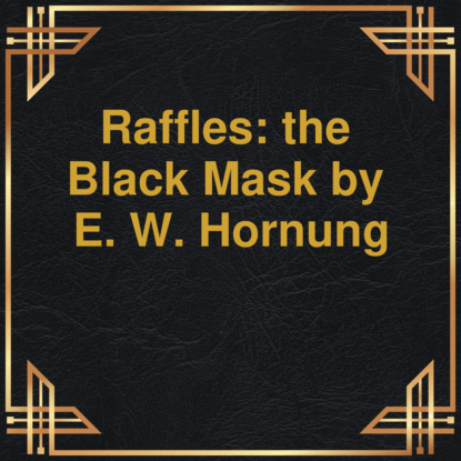 Скачать книгу Raffles: the Black Mask (Unabridged)