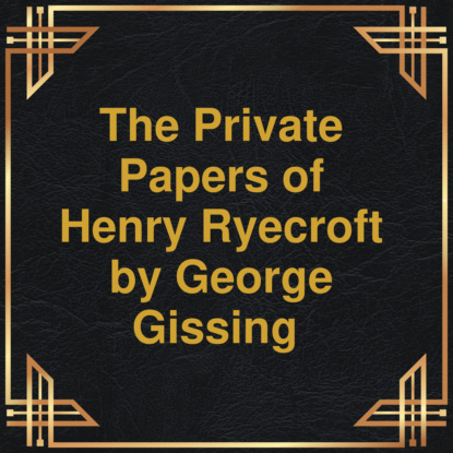 Скачать книгу The private papers of Henry Ryecroft (Unabridged)