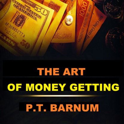 Скачать книгу The Art of Money Getting (Unabridged)