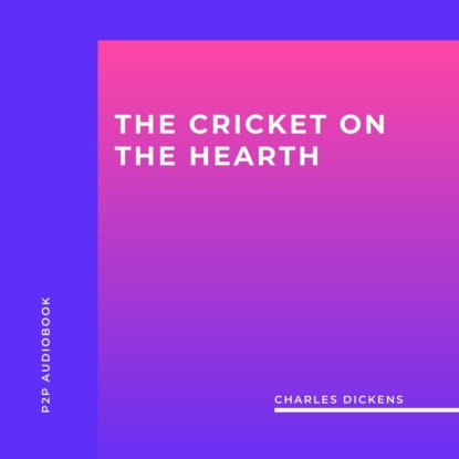 Скачать книгу The Cricket On The Hearth (Unabridged)