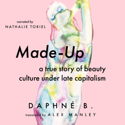 Скачать книгу Made-Up - A True Story of Beauty Culture under Late Capitalism (Unabridged)