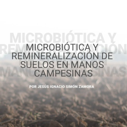 Скачать книгу Microbiótica y remineralización de suelos en manos campesinas (abreviado)