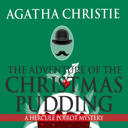 Скачать книгу Hercule Poirot, The Adventure of the Christmas Pudding (Unabridged)