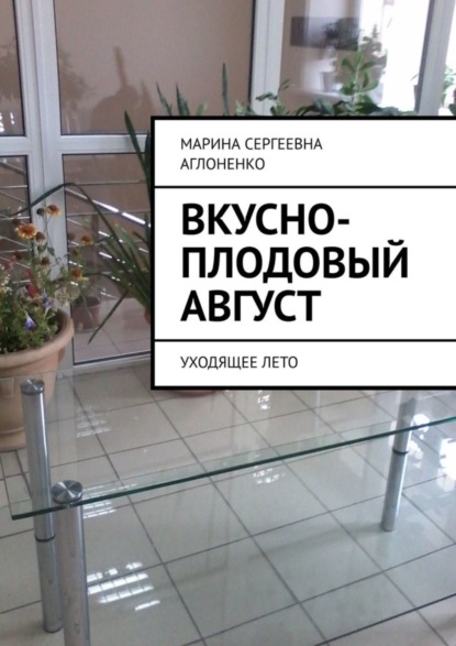 Скачать книгу Вкусно-плодовый август. Уходящее лето