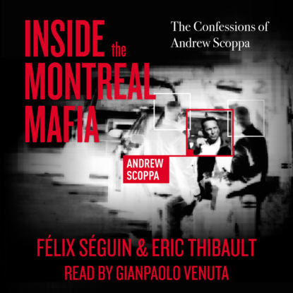 Скачать книгу Inside the Montreal Mafia - The Confessions of Andrew Scoppa (Unabridged)
