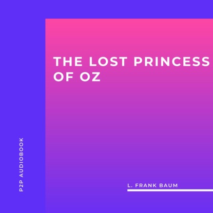 Скачать книгу The Lost Princess of Oz (Unabridged)