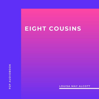 Скачать книгу Eight Cousins (Unabridged)