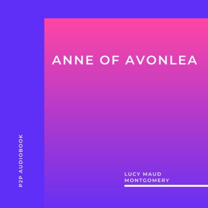 Скачать книгу Anne of Avonlea (Unabridged)