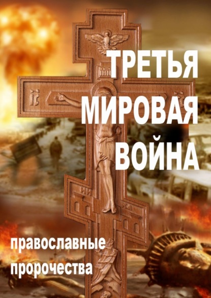 Скачать книгу Третья мировая война. Православные пророчества