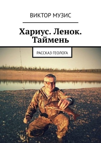 Скачать книгу Хариус. Ленок. Таймень. Рассказ геолога