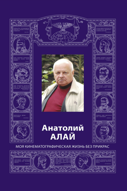 Скачать книгу Анатолий Алай. Моя кинематографическая жизнь без прикрас