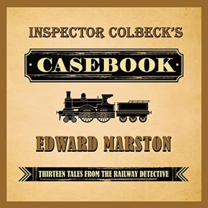 Скачать книгу Inspector Colbeck's Casebook - Thirteen Tales from the Railway Detective (Unabridged)