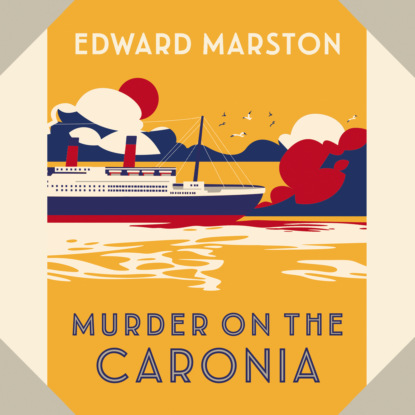 Скачать книгу Murder on the Caronia - The Ocean Liner Mysteries - An Action-Packed Edwardian Murder Mystery, Book 4 (Unabridged)