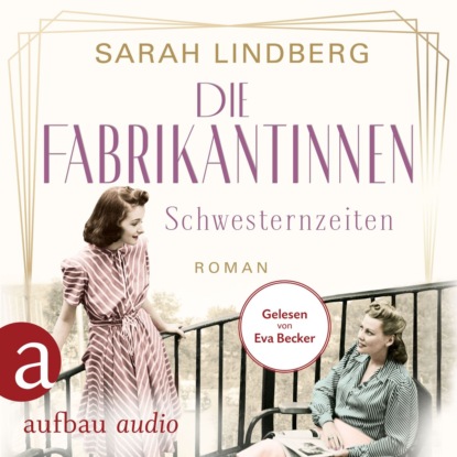 Скачать книгу Die Fabrikantinnen - Schwesternzeiten - Die Fabrikantinnen-Saga, Band 2 (Ungekürzt)